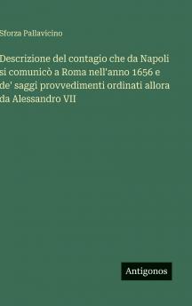 Descrizione del contagio che da Napoli si comunicò a Roma nell'anno 1656 e de' saggi provvedimenti ordinati allora da Alessandro VII