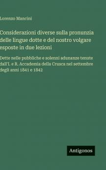 Considerazioni diverse sulla pronunzia delle lingue dotte e del nostro volgare esposte in due lezioni