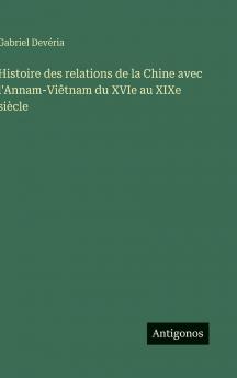 Histoire des relations de la Chine avec l'Annam-Viêtnam du XVIe au XIXe siècle