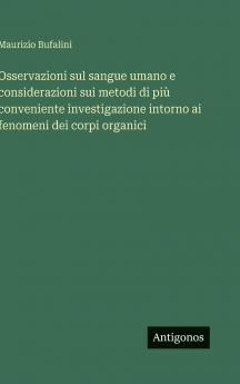 Osservazioni sul sangue umano e considerazioni sui metodi di più conveniente investigazione intorno ai fenomeni dei corpi organici