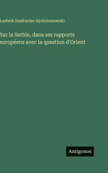 Sur la Serbie dans ses rapports européens avec la question d'Orient