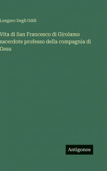 Vita di San Francesco di Girolamo sacerdote professo della compagnia di Gesu