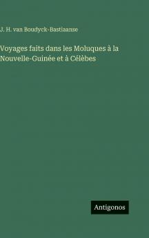 Voyages faits dans les Moluques à la Nouvelle-Guinée et à Célèbes