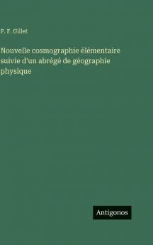 Nouvelle cosmographie élémentaire suivie d'un abrégé de géographie physique