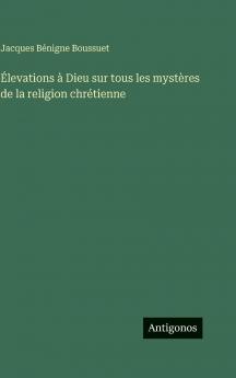 Élevations à Dieu sur tous les mystères de la religion chrétienne