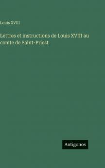 Lettres et instructions de Louis XVIII au comte de Saint-Priest