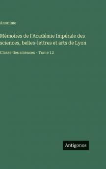 Mémoires de l'Académie Impérale des sciences belles-lettres et arts de Lyon
