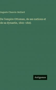 De l'empire Ottoman de ses nations et de sa dynastie 1841-1845