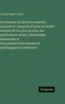 Les Romans du Renard examinés analysés et comparés d'après les textes manuscrits les plus anciens les publications latines flamanades allemandes et françaisesd'éclaircissements philologiques et littéraires