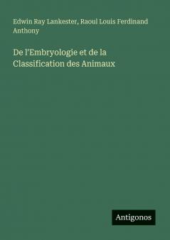 De l'Embryologie et de la Classification des Animaux