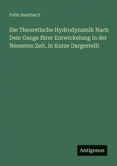 Die Theoretische Hydrodynamik Nach Dem Gange Ihrer Entwickelung in der Neuesten Zeit in Kurze Dargestellt