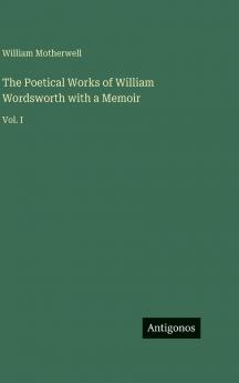 The Poetical Works of William Wordsworth with a Memoir
