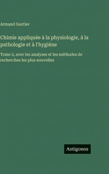 Chimie appliquée à la physiologie à la pathologie et à l'hygiène