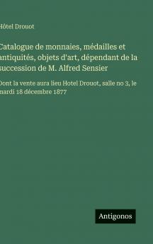 Catalogue de monnaies médailles et antiquités objets d'art dépendant de la succession de M. Alfred Sensier