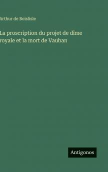 La proscription du projet de dîme royale et la mort de Vauban