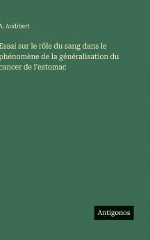 Essai sur le rôle du sang dans le phénomène de la généralisation du cancer de l'estomac