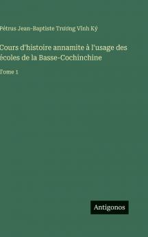 Cours d'histoire annamite à l'usage des écoles de la Basse-Cochinchine