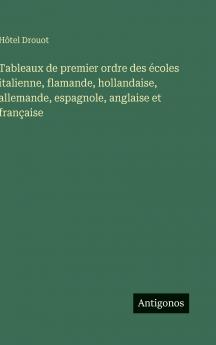 Tableaux de premier ordre des écoles italienne flamande hollandaise allemande espagnole anglaise et française