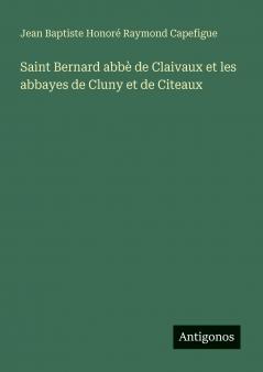 Saint Bernard abbè de Claivaux et les abbayes de Cluny et de Citeaux