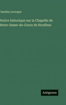 Notice historique sur la Chapelle de Notre-Dame-de-Grace de Honfleur