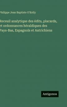 Receuil analytique des édits placards et ordonnances héraldiques des Pays-Bas Espagnols et Autrichiens