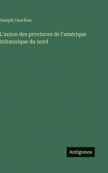 L'union des provinces de l'amérique britannique du nord