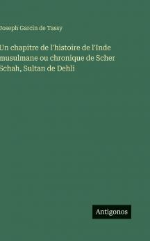 Un chapitre de l'histoire de l'Inde musulmane ou chronique de Scher Schah Sultan de Dehli