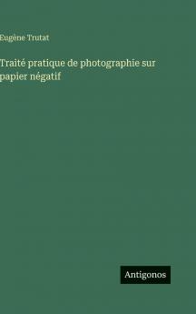 Traité pratique de photographie sur papier négatif