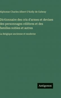 Dictionnaire des cris d'armes et devises des personnages célèbres et des familles nobles et autres