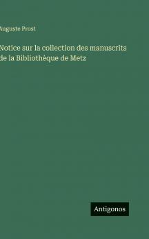 Notice sur la collection des manuscrits de la Bibliothèque de Metz