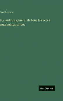 Formulaire général de tous les actes sous seings privés