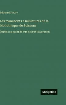 Les manuscrits a miniatures de la bibliotheque de Soissons