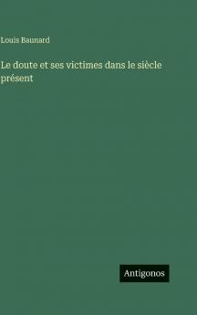 Le doute et ses victimes dans le siècle présent
