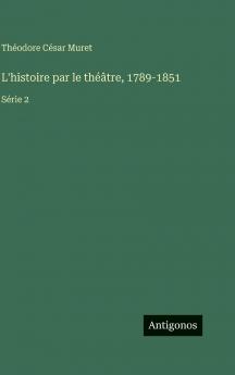 L'histoire par le théâtre 1789-1851