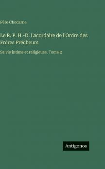 Le R. P. H.-D. Lacordaire de l'Ordre des Frères Précheurs