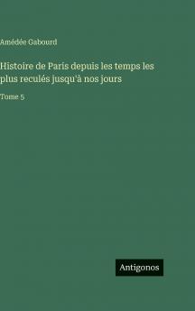 Histoire de Paris depuis les temps les plus reculés jusqu'à nos jours