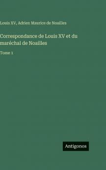 Correspondance de Louis XV et du maréchal de Noailles