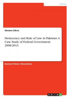 Democracy and Rule of Law in Pakistan.  A Case Study of Federal Government 2008-2013