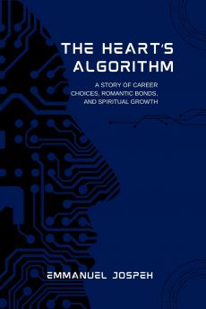 The Heart's Algorithm A Story of Career Choices Romantic Bonds and Spiritual Growth