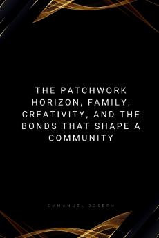 The Patchwork Horizon Family Creativity and the Bonds That Shape a Community