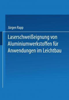 Laserschwei��eignung von Aluminiumwerkstoffen f��r Anwendungen im Leichtbau
