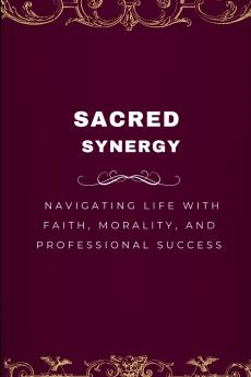 Sacred Synergy Navigating Life with Faith Morality and Professional Success