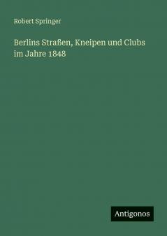 Berlins Straßen Kneipen und Clubs im Jahre 1848