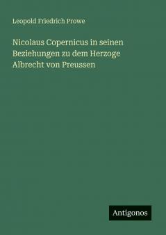 Nicolaus Copernicus in seinen Beziehungen zu dem Herzoge Albrecht von Preussen