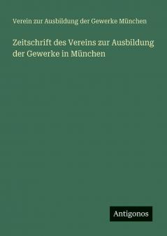 Zeitschrift des Vereins zur Ausbildung der Gewerke in München