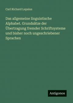 Das allgemeine linguistische Alphabet. Grundsätze der Übertragung fremder Schriftsysteme und bisher noch ungeschriebener Sprachen