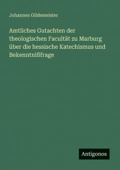 Amtliches Gutachten der theologischen Facultät zu Marburg über die hessische Katechismus und Bekenntnißfrage