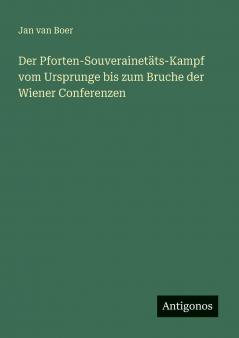 Der Pforten-Souverainetäts-Kampf vom Ursprunge bis zum Bruche der Wiener Conferenzen