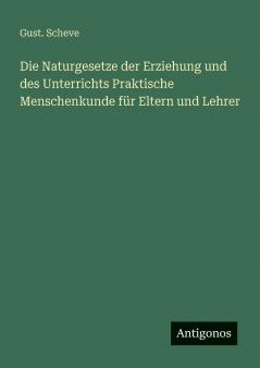 Die Naturgesetze der Erziehung und des Unterrichts Praktische Menschenkunde für Eltern und Lehrer