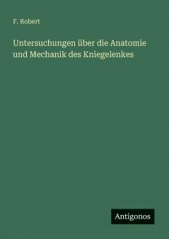 Untersuchungen über die Anatomie und Mechanik des Kniegelenkes